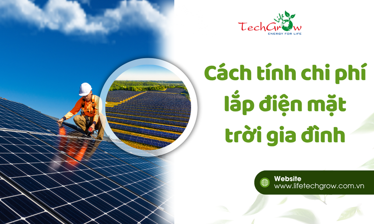 Cách tính chi phí lắp điện mặt trời gia đình tại life techgrow