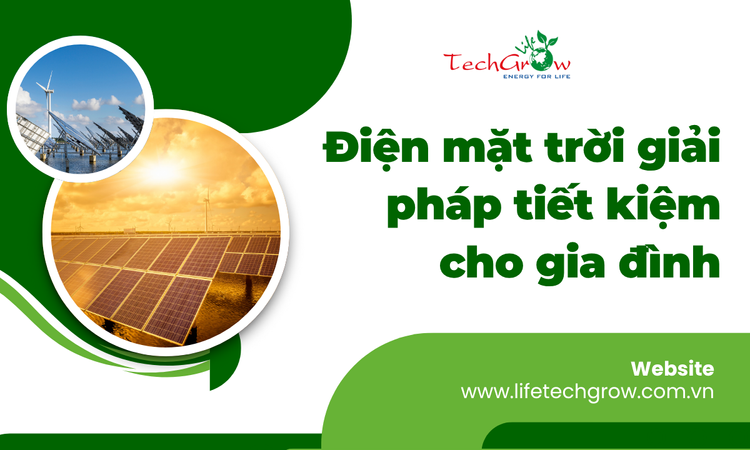 Điện mặt trời giải pháp tiết kiệm cho gia đình tại life techgrow