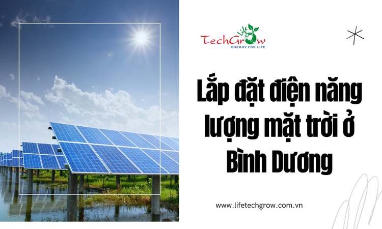 Lắp đặt điện năng lượng mặt trời ở Bình Dương tại life techgrow
