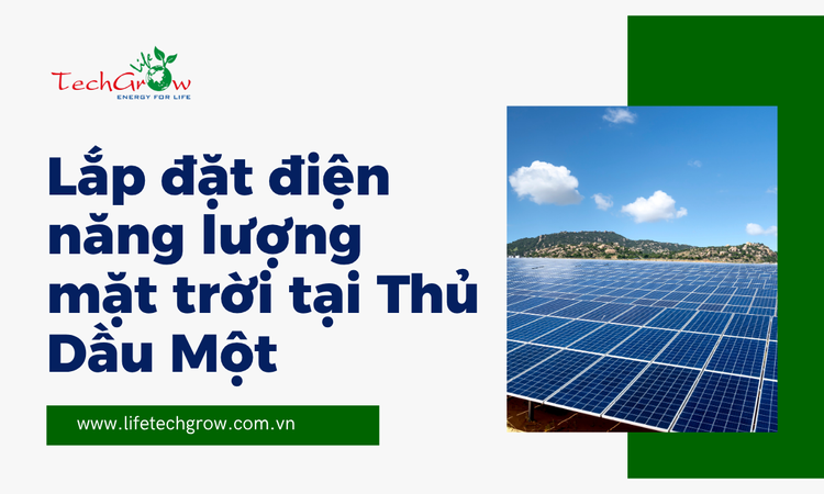 Lắp Đặt Điện Năng Lượng Mặt Trời Tại Thủ Dầu Một tại life techgrow
