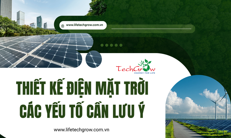 Thiết kế điện mặt trời: Các yếu tố cần lưu ý tại life techgrow